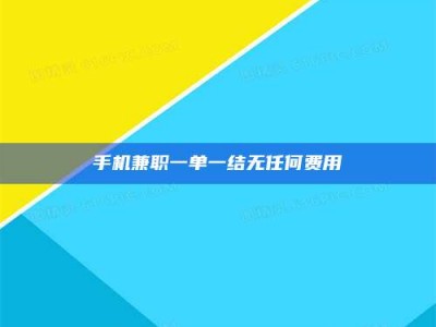 甘肃手机兼职一单一结无任何费用