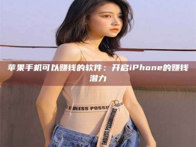 甘肃苹果手机可以赚钱的软件：开启iPhone的赚钱潜力