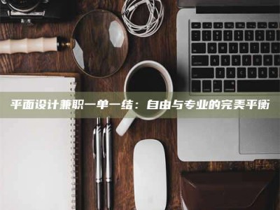 甘肃平面设计兼职一单一结：自由与专业的完美平衡