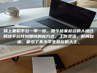 甘肃网上兼职平台一单一结，如今越来越多的人通过网络平台找到赚钱的新方式，工作灵活，时间自由，吸引了不少学生和在职人士。