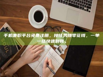 甘肃手机兼职平台免费注册，接任务赚零花钱，一单一结快速到账。