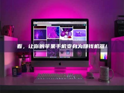 甘肃看，让你的苹果手机变身为赚钱机器！